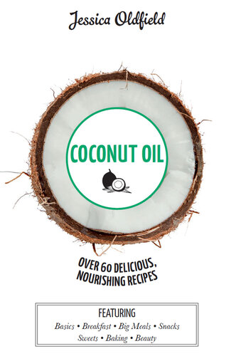 Coconut Oil: Over 60 Delicious, Nourishing Recipes