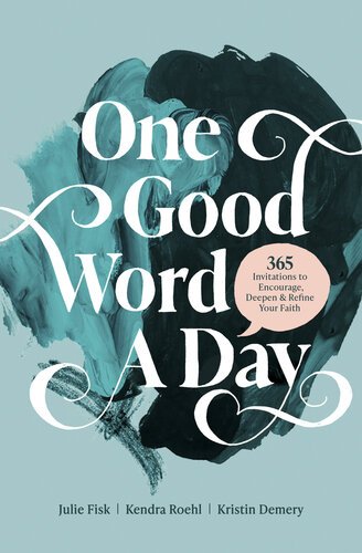 One Good Word a Day: 365 Invitations to Encourage, Deepen, and Refine Your Faith