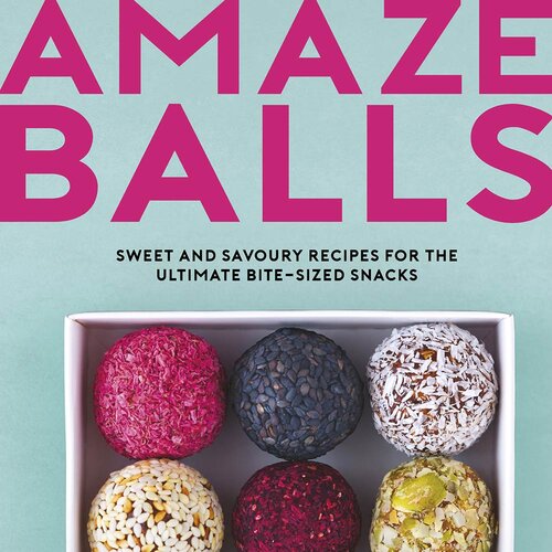 AMAZE-BALLS : Sweet and Savoury Recipes for the Ultimate Bite-sized Snacks