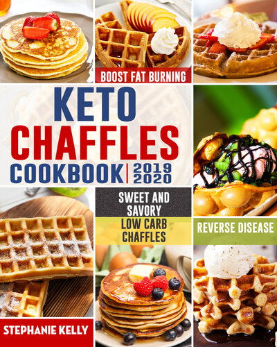 Keto Chaffles Cookbook: Simple, Sweet and Savory Low Carb Chaffles to Boost Fat Burning and And Reverse Disease