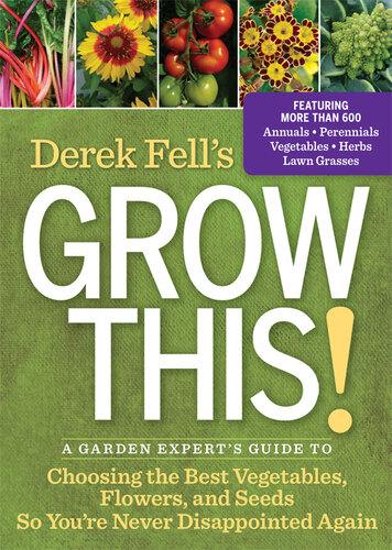 Derek Fell's Grow This!: A Garden Expert's Guide to Choosing the Best Vegetables, Flowers, and Seeds So You're Never Disappointed Again