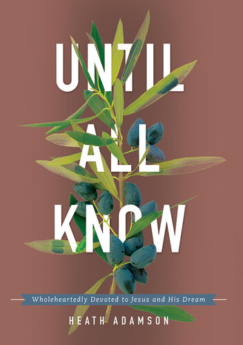 Until All Know: Wholeheartedly Devoted to Jesus and His Dream