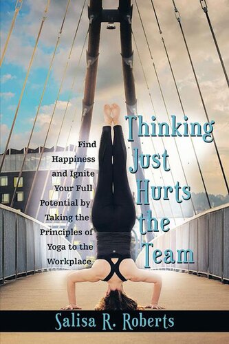 Thinking Just Hurts the Team: Find Happiness and Ignite Your Full Potential by Taking the Principles of Yoga to the Workplace