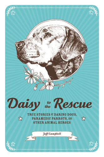 Daisy to the Rescue: True Stories of Daring Dogs, Paramedic Parrots, and Other Animal Heroes