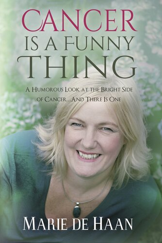 Cancer Is a Funny Thing: A Humorous Look at the Bright Side of Cancer...And There Is One