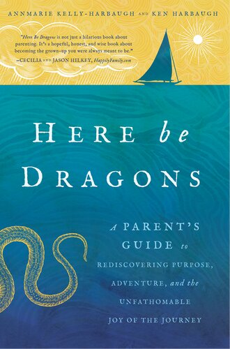 Here Be Dragons: A Parent's Guide to Rediscovering Purpose, Adventure, and the Unfathomable Joy of the Journey