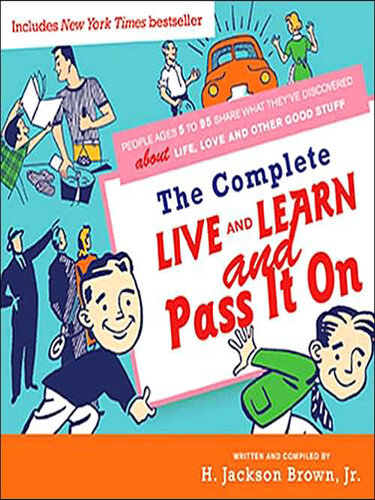 Complete Live and Learn and Pass It On: People Ages 5 to 95 Share What They've Discovered about Life, Love, and Other Good Stuff