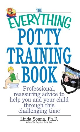 The Everything Potty Training Book: Professional, Reassuring Advice to Help You and Your Child Through This Challenging Time