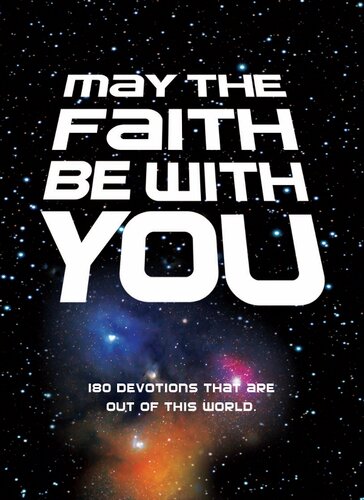 May the Faith Be with You: 180 Devotions That Are Out of This World