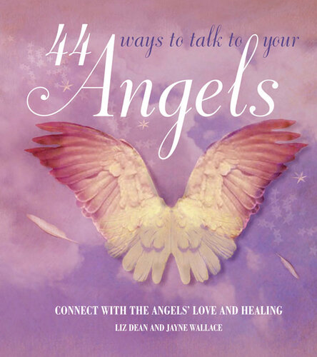 44 Ways to Talk to Your Angel: Connect with the angels' love and healing