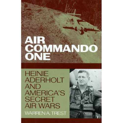 Air Commando One: Heinie Aderholt And America's Secret Air Wars