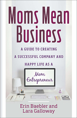 Moms Mean Business: A Guide to Creating a Successful Company and Happy Life as a Mom Entrepreneur
