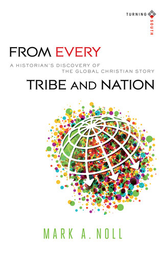 From Every Tribe and Nation: A Historian's Discovery of the Global Christian Story