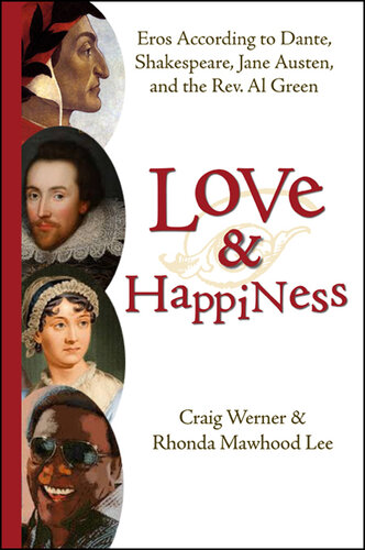 Love and Happiness: Eros According to Dante, Shakespeare, Jane Austen, and the Rev. Al Green