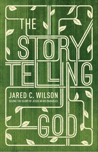 The Storytelling God: Seeing the Glory of Jesus in His Parables
