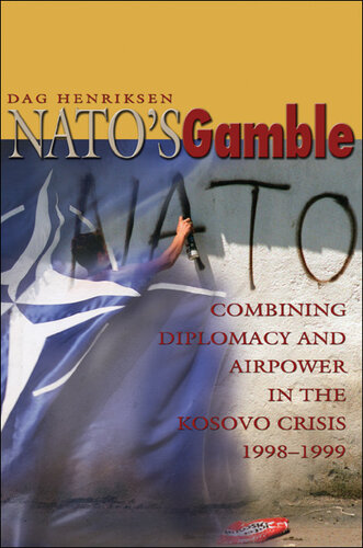 Nato's Gamble: Combining Diplomacy and Airpower in the Kosovo Crisis, 1998-1999