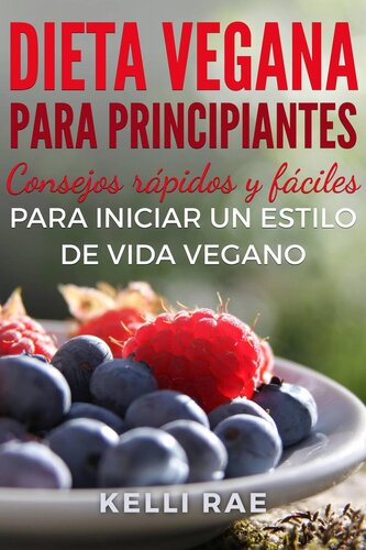 Dieta Vegana para Principiantes: Consejos rápidos y fáciles para iniciar un estilo de vida vegano