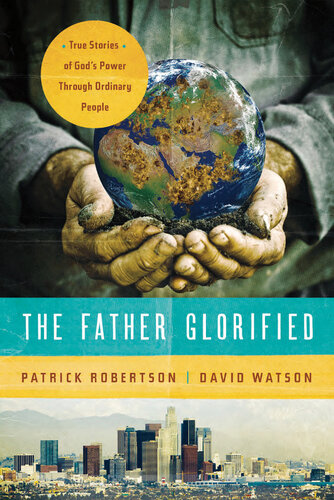 The Father Glorified: True Stories of God's Power Through Ordinary People