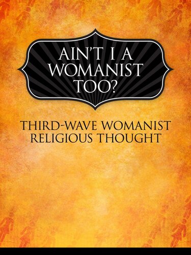 Ain't I a Womanist, Too?: Third Wave Womanist Religious Thought