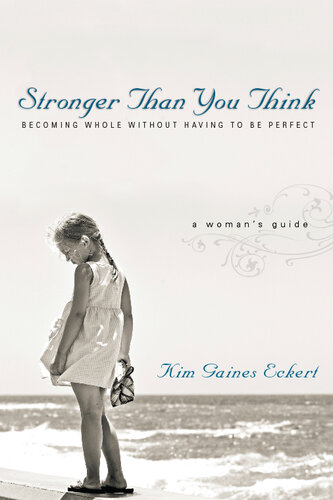 Stronger Than You Think: Becoming Whole Without Having to Be Perfect; A Woman's Guide