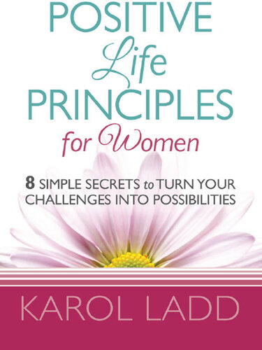 Positive Life Principles for Women: 8 Simple Secrets to Turn Your Challenges Into Possibilities