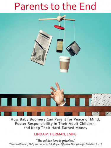 Parents to the End: How Baby Boomers Can Parent for Peace of Mind, Foster Responsibility in Their Adult Children, and Keep Their Hard-Earned Money