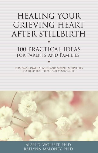 Healing Your Grieving Heart After Stillbirth: 100 Practical Ideas for Parents and Families