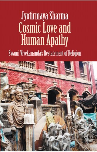Cosmic Love and Human Apathy: Swami Vivekananda's Restatement of Religion