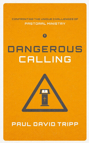 Dangerous Calling: Confronting the Unique Challenges of Pastoral Ministry