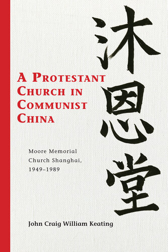 A Protestant Church in Communist China: Moore Memorial Church Shanghai 1949-1989