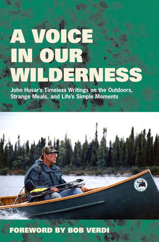 A Voice in Our Wilderness: John Husar's Timeless Writings on the Outdoors, Strange Meals, and Life's Simple Moments