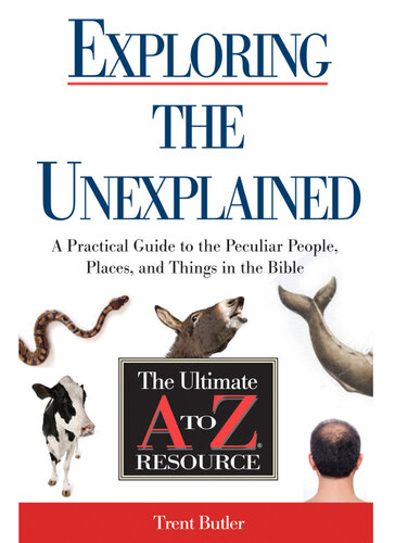 Exploring the Unexplained: A Practical Guide to the Peculiar People, Places, and Things in the Bible