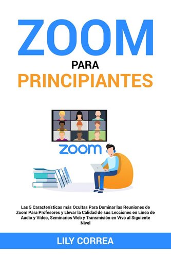 Zoom Para Principiantes: Las 5 Características Para Dominar las Reuniones de Zoom Para Profesores y Llevar la Calidad de sus Lecciones, Seminarios Web y Transmisión en Vivo al Siguiente Nivel