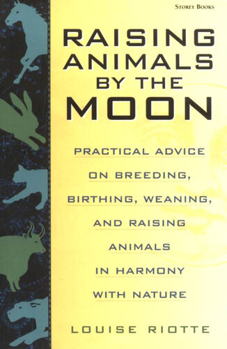 Raising Animals by the Moon: Practical Advice on Breeding, Birthing, Weaning, and Raising Animals in Harmony with Nature