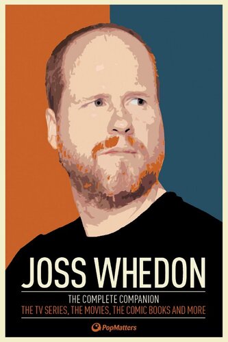 Joss Whedon: The Complete Companion: The TV Series, the Movies, the Comic Books, and More