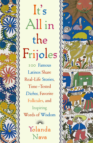 It's All In the Frijoles: 100 Famous Latinos Share Real-Life Stories, Time-Tested Dichos, Favorite Folktales, and Inspiring Words of Wisdom