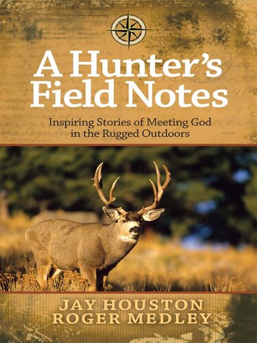 A Hunter's Field Notes: Inspiring Stories of Meeting God in the Rugged Outdoors