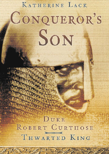The Conqueror's Son: Duke Robert Curthose, Thwarted King
