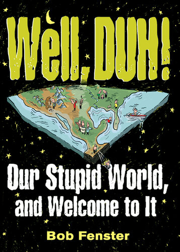 Well, Duh!: Our Stupid World, and Welcome to It