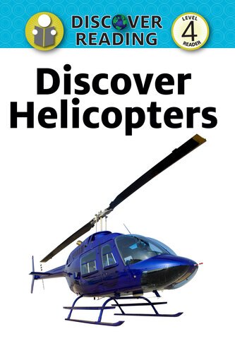 Discover Helicopters: Level 4 Reader