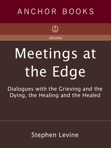 Meetings at the Edge: Dialogues with the Grieving and the Dying, the Healing and the Healed