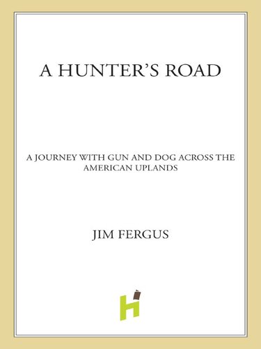 A Hunter's Road: A Journey with Gun and Dog Across the American Uplands