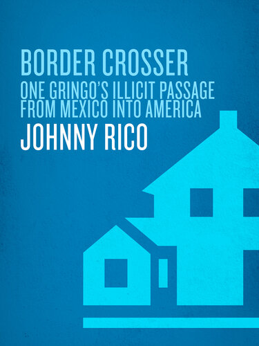 Border Crosser: One Gringo's Illicit Passage from Mexico into America