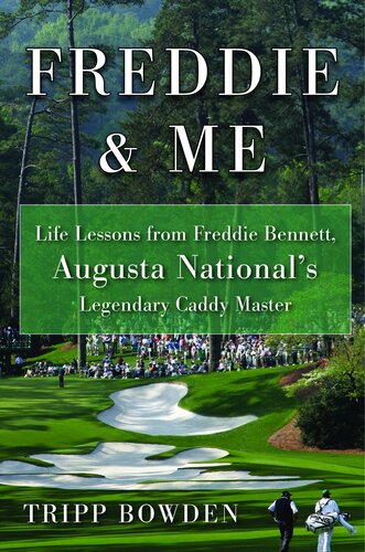 Freddie & Me: Life Lessons from Freddie Bennett, Augusta National's Legendary Caddy Master