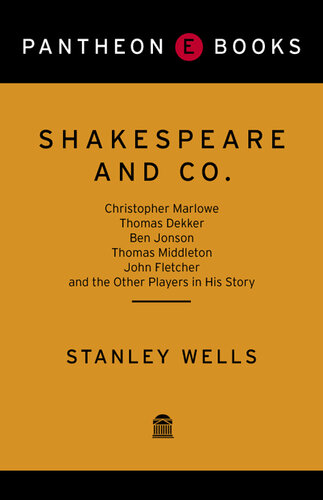 Shakespeare and Co.: Christopher Marlowe, Thomas Dekker, Ben Jonson, Thomas Middleton, John Fletcher and the Other Players in His Story
