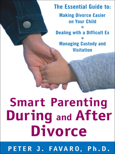 Smart Parenting During and After Divorce: The Essential Guide to Making Divorce Easier on Your Child