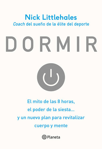 Dormir: El mito de las 8 horas, el poder de la siesta... y un nuevo plan para revitalizar cuerpo y mente