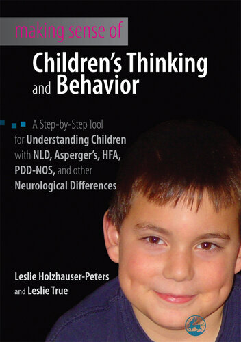 Making Sense of Children's Thinking and Behavior: A Step-by-Step Tool for Understanding Children with NLD, Asperger's, HFA, PDD-NOS, and other Neurological Differences
