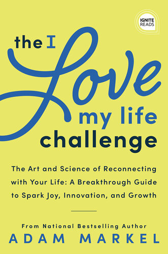 The I Love My Life Challenge: The Art & Science of Reconnecting With Your Life, A Breakthrough Guide To Spark Joy, Innovation, and Growth