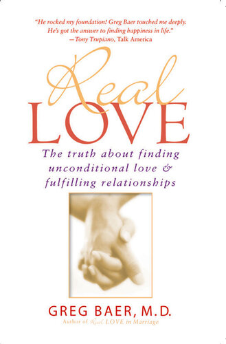 Real Love: The Truth About Finding Unconditional Love and Fulfilling Relationships